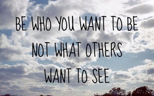 be-who-you-want-to-be-not-what-others-want-to-see